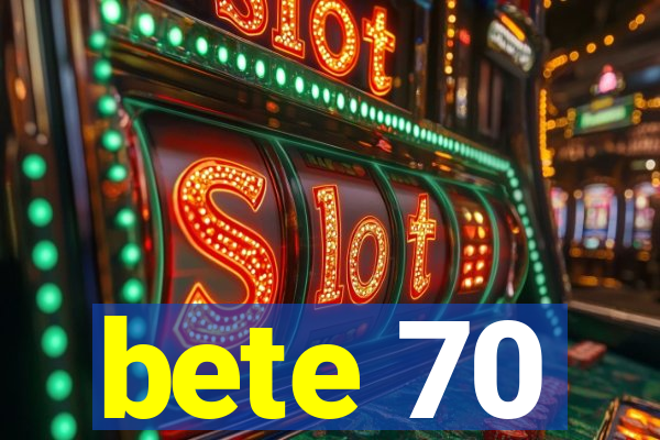 bete 70